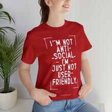 Load image into Gallery viewer, Im not Anti Social Im Just Not User Friendly - Unisex Jersey Short Sleeve Tee