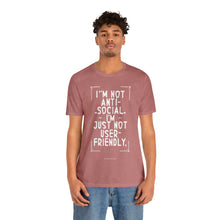 Load image into Gallery viewer, Im not Anti Social Im Just Not User Friendly - Unisex Jersey Short Sleeve Tee