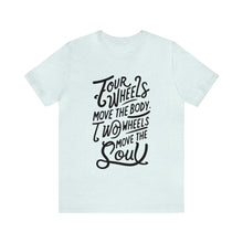 Load image into Gallery viewer, 4 wheels move the body Two wheels move the Soul - Tee