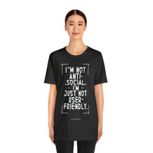 Load image into Gallery viewer, Im not Anti Social Im Just Not User Friendly - Unisex Jersey Short Sleeve Tee