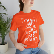 Load image into Gallery viewer, Im not Anti Social Im Just Not User Friendly - Unisex Jersey Short Sleeve Tee