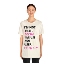 Load image into Gallery viewer, Im not anti social im Just not user friendly - Unisex Jersey Short Sleeve Tee