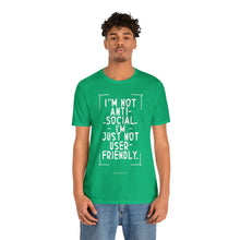 Load image into Gallery viewer, Im not Anti Social Im Just Not User Friendly - Unisex Jersey Short Sleeve Tee