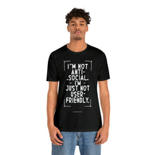 Load image into Gallery viewer, Im not Anti Social Im Just Not User Friendly - Unisex Jersey Short Sleeve Tee