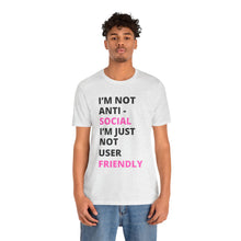 Load image into Gallery viewer, Im not anti social im Just not user friendly - Unisex Jersey Short Sleeve Tee