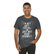 Load image into Gallery viewer, Im not Anti Social Im Just Not User Friendly - Unisex Jersey Short Sleeve Tee