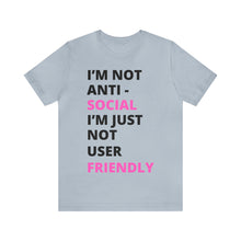 Load image into Gallery viewer, Im not anti social im Just not user friendly - Unisex Jersey Short Sleeve Tee