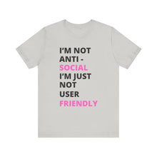 Load image into Gallery viewer, Im not anti social im Just not user friendly - Unisex Jersey Short Sleeve Tee