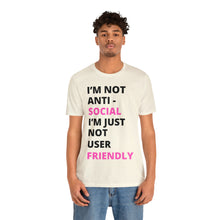 Load image into Gallery viewer, Im not anti social im Just not user friendly - Unisex Jersey Short Sleeve Tee