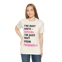 Load image into Gallery viewer, Im not anti social im Just not user friendly - Unisex Jersey Short Sleeve Tee