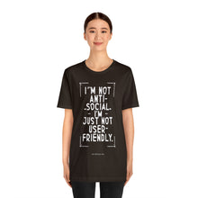 Load image into Gallery viewer, Im not Anti Social Im Just Not User Friendly - Unisex Jersey Short Sleeve Tee
