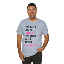 Load image into Gallery viewer, Im not anti social im Just not user friendly - Unisex Jersey Short Sleeve Tee
