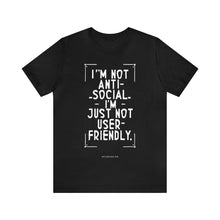 Load image into Gallery viewer, Im not Anti Social Im Just Not User Friendly - Unisex Jersey Short Sleeve Tee