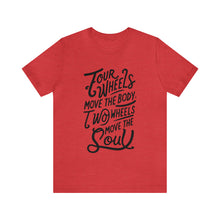 Load image into Gallery viewer, 4 wheels move the body Two wheels move the Soul - Tee