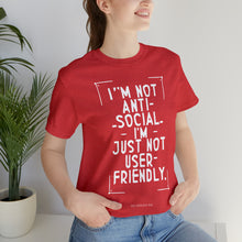 Load image into Gallery viewer, Im not Anti Social Im Just Not User Friendly - Unisex Jersey Short Sleeve Tee