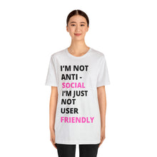 Load image into Gallery viewer, Im not anti social im Just not user friendly - Unisex Jersey Short Sleeve Tee