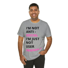 Load image into Gallery viewer, Im not anti social im Just not user friendly - Unisex Jersey Short Sleeve Tee
