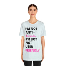 Load image into Gallery viewer, Im not anti social im Just not user friendly - Unisex Jersey Short Sleeve Tee