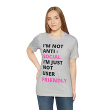 Load image into Gallery viewer, Im not anti social im Just not user friendly - Unisex Jersey Short Sleeve Tee
