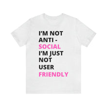 Load image into Gallery viewer, Im not anti social im Just not user friendly - Unisex Jersey Short Sleeve Tee
