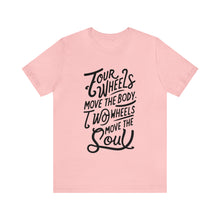 Load image into Gallery viewer, 4 wheels move the body Two wheels move the Soul - Tee
