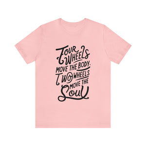 4 wheels move the body Two wheels move the Soul - Tee