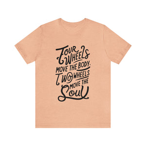 4 wheels move the body Two wheels move the Soul - Tee