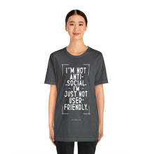 Load image into Gallery viewer, Im not Anti Social Im Just Not User Friendly - Unisex Jersey Short Sleeve Tee
