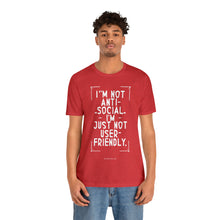 Load image into Gallery viewer, Im not Anti Social Im Just Not User Friendly - Unisex Jersey Short Sleeve Tee
