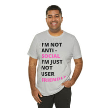 Load image into Gallery viewer, Im not anti social im Just not user friendly - Unisex Jersey Short Sleeve Tee
