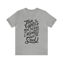 Load image into Gallery viewer, 4 wheels move the body Two wheels move the Soul - Tee

