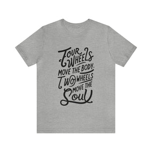 4 wheels move the body Two wheels move the Soul - Tee