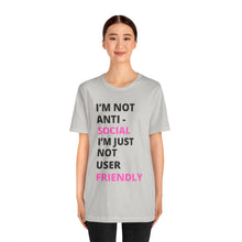 Load image into Gallery viewer, Im not anti social im Just not user friendly - Unisex Jersey Short Sleeve Tee
