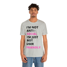 Load image into Gallery viewer, Im not anti social im Just not user friendly - Unisex Jersey Short Sleeve Tee
