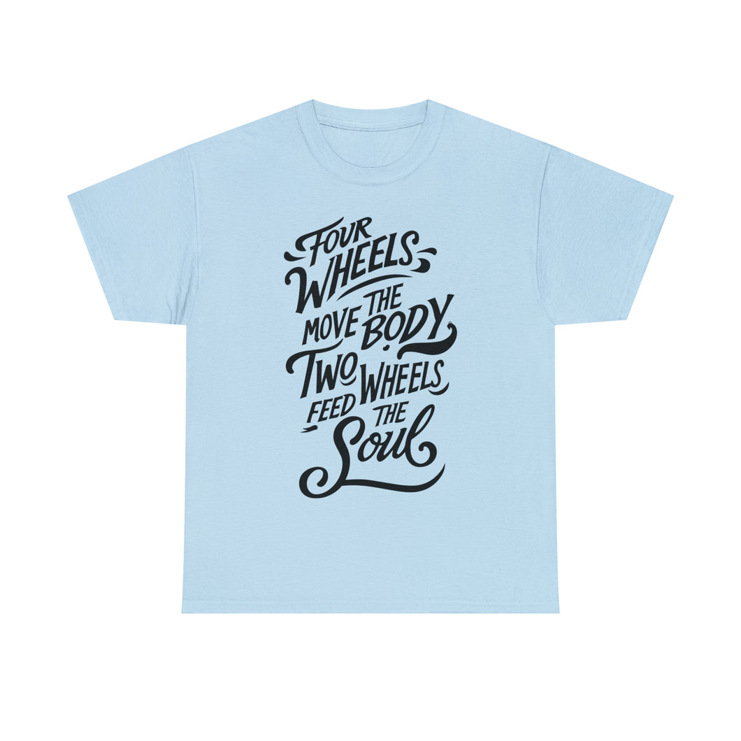 Four Wheels Move the Body, Two Wheels Feed the Soul - Unisex Heavy Cotton Tee
