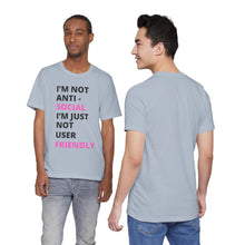 Load image into Gallery viewer, Im not anti social im Just not user friendly - Unisex Jersey Short Sleeve Tee
