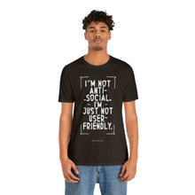 Load image into Gallery viewer, Im not Anti Social Im Just Not User Friendly - Unisex Jersey Short Sleeve Tee
