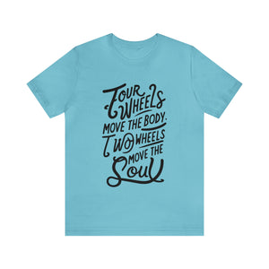 4 wheels move the body Two wheels move the Soul - Tee