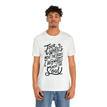 Load image into Gallery viewer, 4 wheels move the body Two wheels move the Soul - Tee
