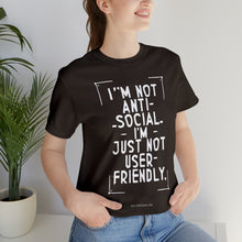 Load image into Gallery viewer, Im not Anti Social Im Just Not User Friendly - Unisex Jersey Short Sleeve Tee

