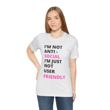 Load image into Gallery viewer, Im not anti social im Just not user friendly - Unisex Jersey Short Sleeve Tee
