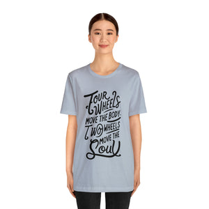 4 wheels move the body Two wheels move the Soul - Tee