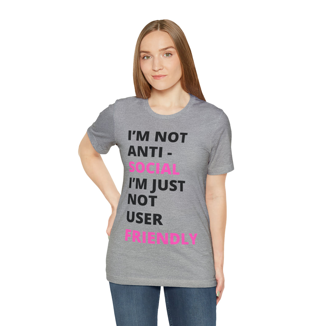 Im not anti social im Just not user friendly - Unisex Jersey Short Sleeve Tee
