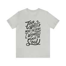 Load image into Gallery viewer, 4 wheels move the body Two wheels move the Soul - Tee
