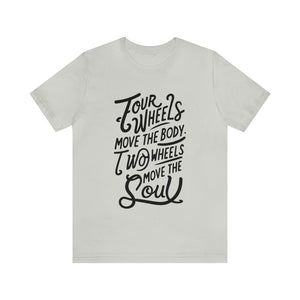 4 wheels move the body Two wheels move the Soul - Tee