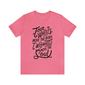 4 wheels move the body Two wheels move the Soul - Tee