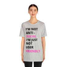 Load image into Gallery viewer, Im not anti social im Just not user friendly - Unisex Jersey Short Sleeve Tee
