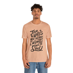 4 wheels move the body Two wheels move the Soul - Tee