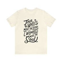 Load image into Gallery viewer, 4 wheels move the body Two wheels move the Soul - Tee
