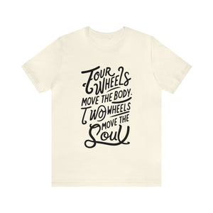 4 wheels move the body Two wheels move the Soul - Tee